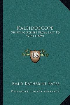 portada kaleidoscope: shifting scenes from east to west (1889) (en Inglés)