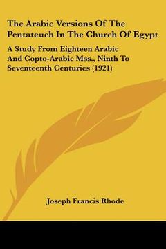 portada the arabic versions of the pentateuch in the church of egypt: a study from eighteen arabic and copto-arabic mss., ninth to seventeenth centuries (1921 (en Inglés)