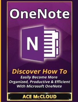 portada OneNote: Discover How To Easily Become More Organized, Productive & Efficient With Microsoft OneNote (Organization Time Management Software Productivity) (en Inglés)
