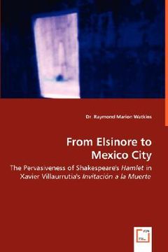 portada from elsinore to mexico city - the pervasiveness of shakespeare's hamlet in xavier villaurrutia's invitacin a la muerte (in English)
