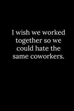 portada I Wish we Worked Together so we Could Hate the Same Coworkers. (en Inglés)