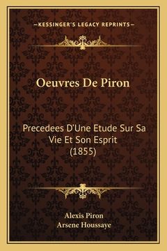 portada Oeuvres De Piron: Precedees D'Une Etude Sur Sa Vie Et Son Esprit (1855) (en Francés)