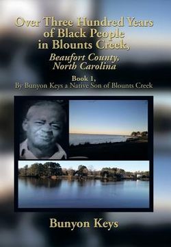 portada Over Three Hundred Years of Black People in Blounts Creek, Beaufort County, North Carolina: Book 1, by Bunyon Keys a Native Son of Blounts Creek (in English)