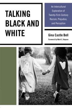 portada Talking Black and White: An Intercultural Exploration of Twenty-First-Century Racism, Prejudice, and Perception (en Inglés)