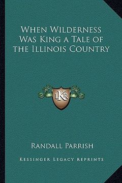 portada when wilderness was king a tale of the illinois country (en Inglés)