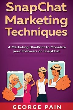 portada SnapChat Marketing Techniques: A Marketing BluePrint to Monetize your Followers on SnapChat (en Inglés)