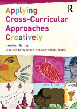 portada Applying Cross-Curricular Approaches Creatively (Learning to Teach in the Primary School Series) (in English)