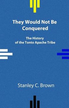 portada They Would Not Be Conquered: The History of the Tonto Apache Tribe