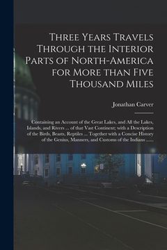 portada Three Years Travels Through the Interior Parts of North-America for More Than Five Thousand Miles [microform]: Containing an Account of the Great Lake (in English)