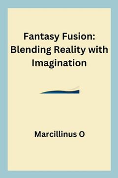 portada Fantasy Fusion: Blending Reality with Imagination (en Inglés)