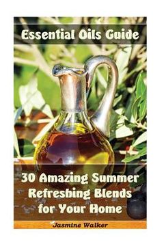 portada Essential Oils Guide: 30 Amazing Summer Refreshing Blends for Your Home: (Essential Oils, Diffuser Blends, Aromatherapy) (in English)