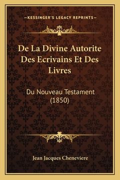 portada De La Divine Autorite Des Ecrivains Et Des Livres: Du Nouveau Testament (1850) (en Francés)
