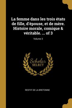 portada La Femme Dans les Trois États de Fille, D'épouse, et de Mère. Histoire Morale, Comique & Véritable. Of 3; Volume 3 (en Francés)