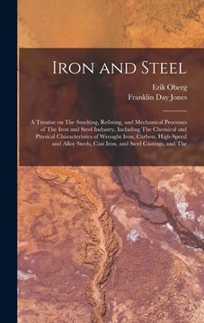 portada Iron and Steel; a Treatise on The Smelting, Refining, and Mechanical Processes of The Iron and Steel Industry, Including The Chemical and Physical Cha