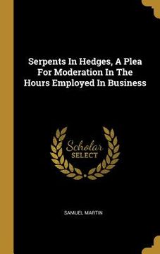 portada Serpents In Hedges, A Plea For Moderation In The Hours Employed In Business (en Inglés)