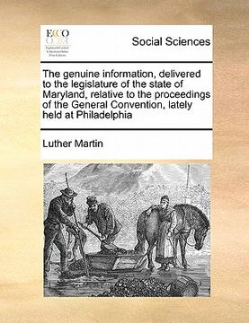 portada the genuine information, delivered to the legislature of the state of maryland, relative to the proceedings of the general convention, lately held at (in English)