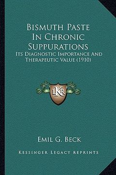 portada bismuth paste in chronic suppurations: its diagnostic importance and therapeutic value (1910) (en Inglés)