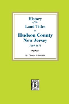 portada History of the Land Titles in Hudson County, New Jersey, 1609-1871 (en Inglés)