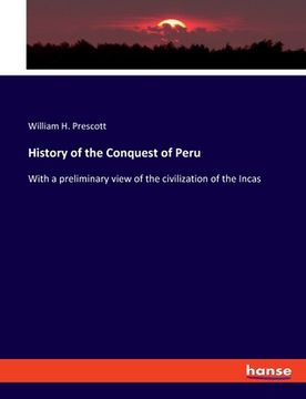 portada History of the Conquest of Peru: With a preliminary view of the civilization of the Incas (in English)