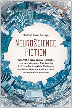 portada Neuroscience Fiction: From 2001: A Space Odyssey to Inception, how Neuroscience is Transforming Sci-Fi Into Reality-While Challenging our Beliefs About the Mind, Machines, and What Makes us Human (en Inglés)