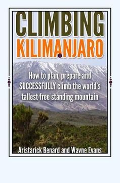 portada Climbing Kilimanjaro: How to plan, prepare and SUCCESSFULLY climb the world's tallest free standing mountain. (en Inglés)