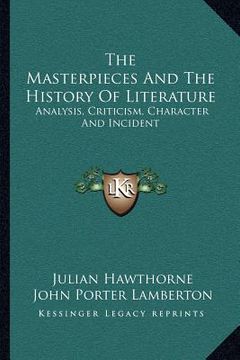 portada the masterpieces and the history of literature: analysis, criticism, character and incident (in English)