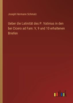 portada Ueber die Latinität des P. Vatinius in den bei Cicero ad Fam: V, 9 und 10 erhaltenen Briefen (en Alemán)