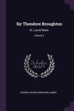 portada Sir Theodore Broughton: Or, Laurel Water; Volume 2