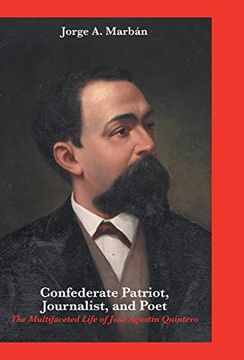 portada Confederate Patriot, Journalist, and Poet: The Multifaceted Life of José Agustín Quintero (in English)