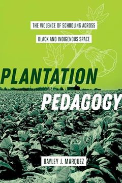 portada Plantation Pedagogy: The Violence of Schooling Across Black and Indigenous Space (Volume 72) (American Crossroads)