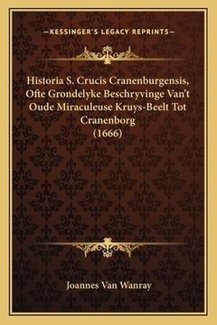 portada Historia S. Crucis Cranenburgensis, Ofte Grondelyke Beschryvinge Van't Oude Miraculeuse Kruys-Beelt Tot Cranenborg (1666)