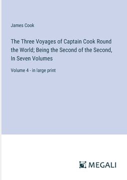 portada The Three Voyages of Captain Cook Round the World; Being the Second of the Second, In Seven Volumes: Volume 4 - in large print