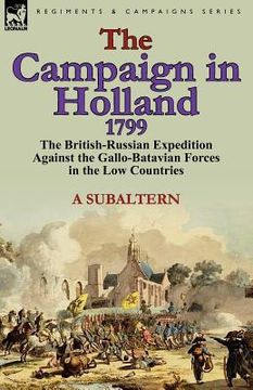 portada the campaign in holland, 1799: the british-russian expedition against the gallo-batavian forces in the low countries (en Inglés)