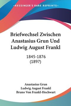 portada Briefwechsel Zwischen Anastasius Grun Und Ludwig August Frankl: 1845-1876 (1897) (en Alemán)