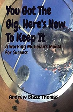 portada You got the Gig, Here'S how to Keep it: A Working Musician'S Model for Success 