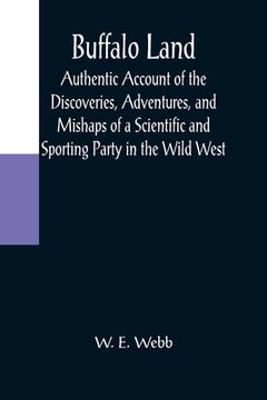 portada Buffalo Land; Authentic Account of the Discoveries, Adventures, and Mishaps of a Scientific and Sporting Party in the Wild West (en Inglés)