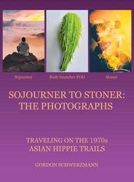 portada Sojourner to Stoner: the Photographs: Traveling on the 1970S Asian Hippie Trails (en Inglés)