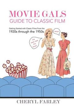 portada Movie Gals Guide to Classic Film: Getting Started with Classic Films from the Silent Era Through the 1950s (en Inglés)