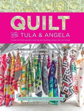 portada Quilt with Tula and Angela: A Start-to-Finish Guide to Piecing and Quilting using Color and Shape