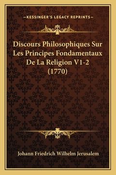 portada Discours Philosophiques Sur Les Principes Fondamentaux De La Religion V1-2 (1770) (en Francés)