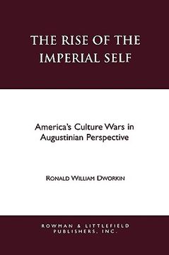 portada the rise of the imperial self: america's culture wars in augustinian perspective (in English)