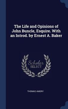 portada The Life and Opinions of John Buncle, Esquire. With an Introd. by Ernest A. Baker (en Inglés)