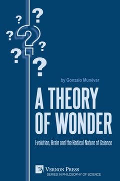 portada A Theory of Wonder: Evolution, Brain and the Radical Nature of Science (en Inglés)