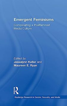 portada Emergent Feminisms: Complicating a Postfeminist Media Culture (Routledge Research in Gender, Sexuality, and Media) 