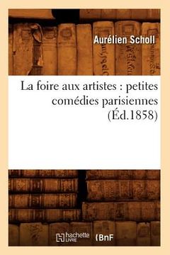portada La Foire Aux Artistes: Petites Comédies Parisiennes (Éd.1858) (en Francés)