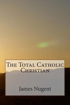 portada The Total Catholic Christian (in English)