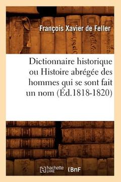 portada Dictionnaire Historique Ou Histoire Abrégée Des Hommes Qui Se Sont Fait Un Nom (Éd.1818-1820) (en Francés)