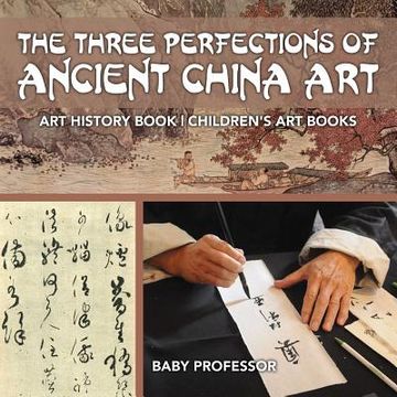 portada The Three Perfections of Ancient China Art - Art History Book Children's Art Books (en Inglés)