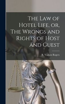 portada The Law of Hotel Life, or, The Wrongs and Rights of Host and Guest [microform]