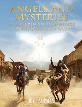 portada Angels and Mysteries and Incredible Happenings in the Wild Wild West 